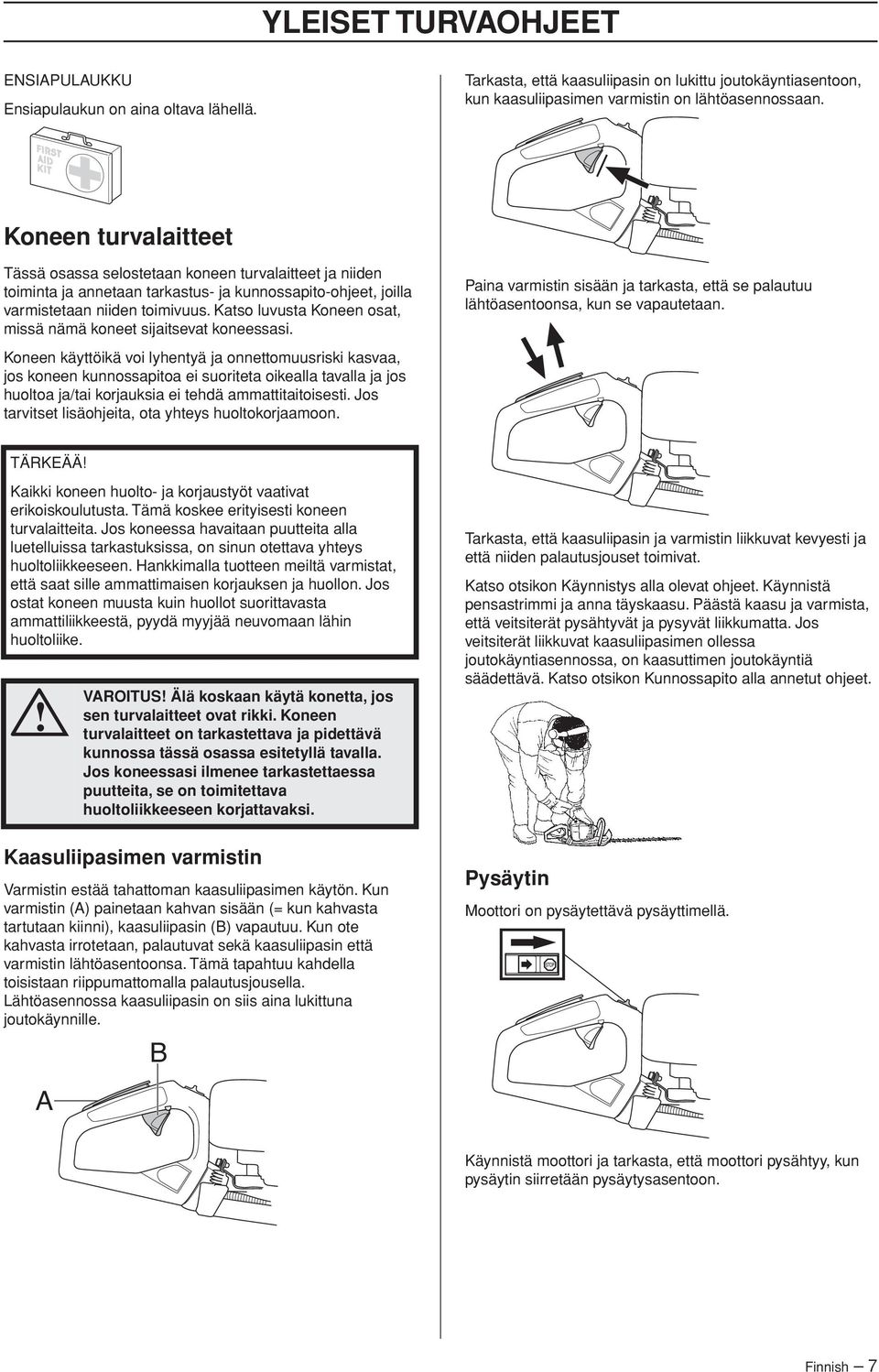 Katso luvusta Koneen osat, missä nämä koneet sijaitsevat koneessasi. Paina varmistin sisään ja tarkasta, että se palautuu lähtöasentoonsa, kun se vapautetaan.