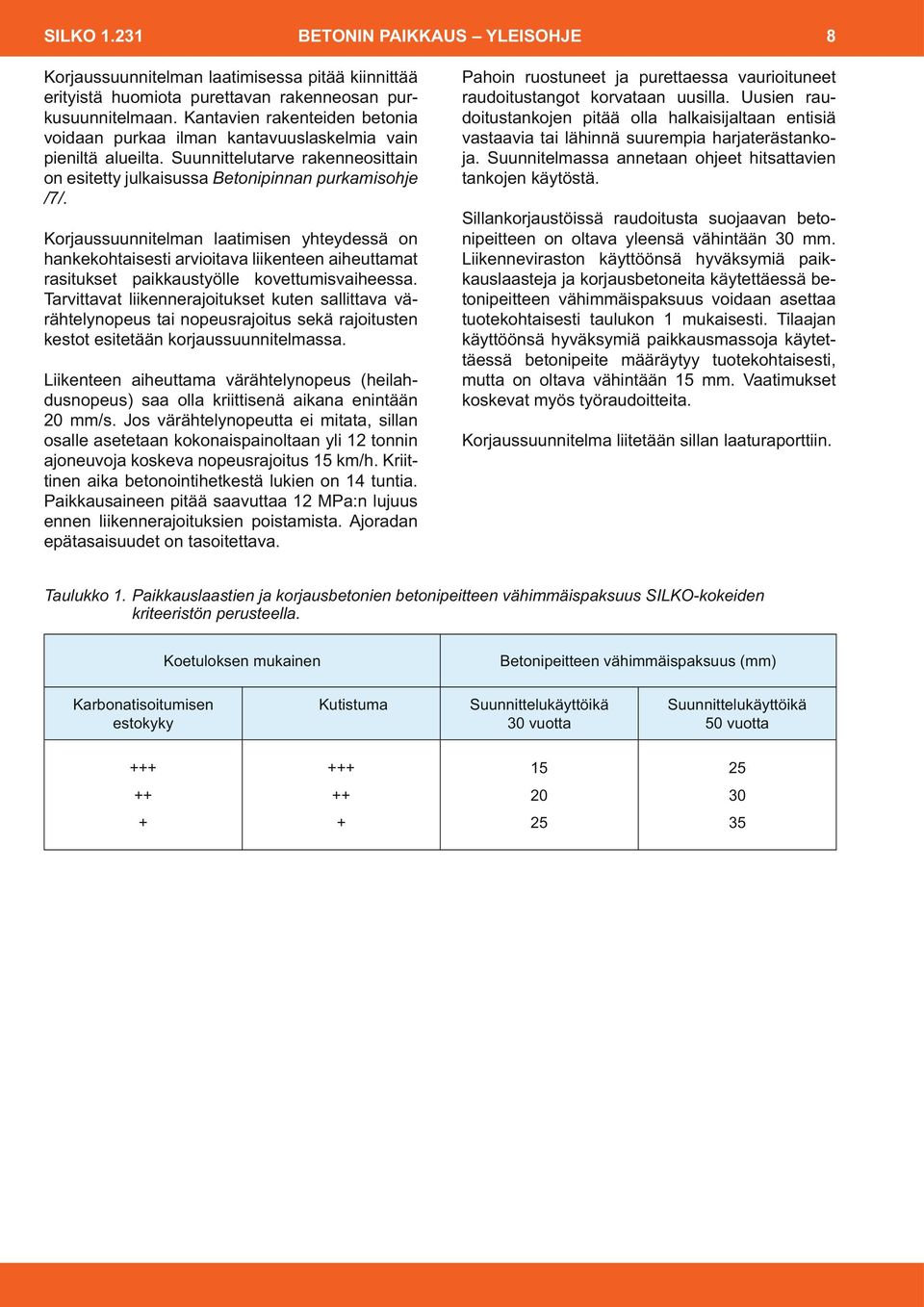 Korjaussuunnitelman laatimisen yhteydessä on hankekohtaisesti arvioitava liikenteen aiheuttamat rasitukset paikkaustyölle kovettumisvaiheessa.