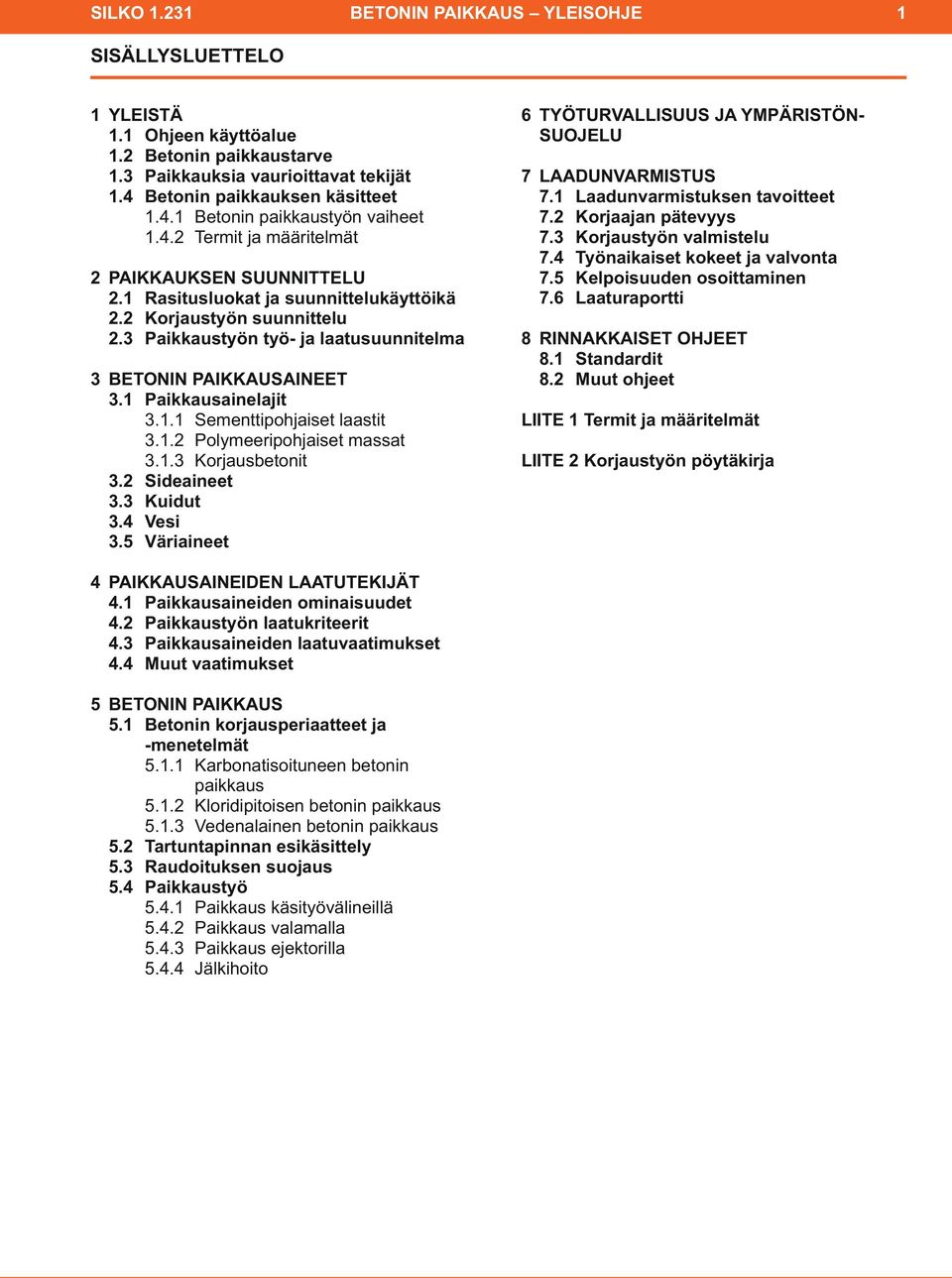 1 Paikkausainelajit 3.1.1 Sementtipohjaiset laastit 3.1.2 Polymeeripohjaiset massat 3.1.3 Korjausbetonit 3.2 Sideaineet 3.3 Kuidut 3.4 Vesi 3.