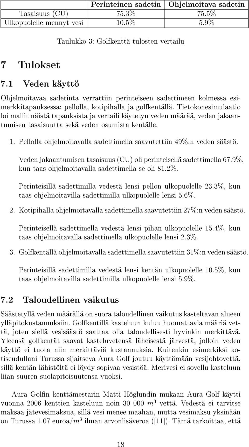 Tietokonesimulaatio loi mallit näistä tapauksista ja vertaili käytetyn veden määrää, veden jakaantumisen tasaisuutta sekä veden osumista kentälle. 1.