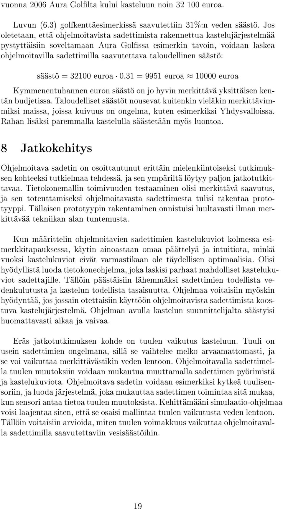 taloudellinen säästö: säästö = 32100 euroa 0.31 = 9951 euroa 10000 euroa Kymmenentuhannen euron säästö on jo hyvin merkittävä yksittäisen kentän budjetissa.