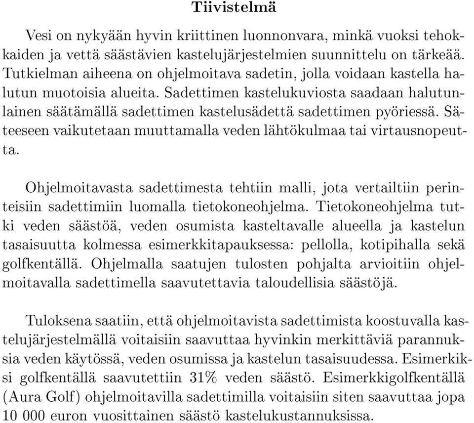 Sadettimen kastelukuviosta saadaan halutunlainen säätämällä sadettimen kastelusädettä sadettimen pyöriessä. Säteeseen vaikutetaan muuttamalla veden lähtökulmaa tai virtausnopeutta.