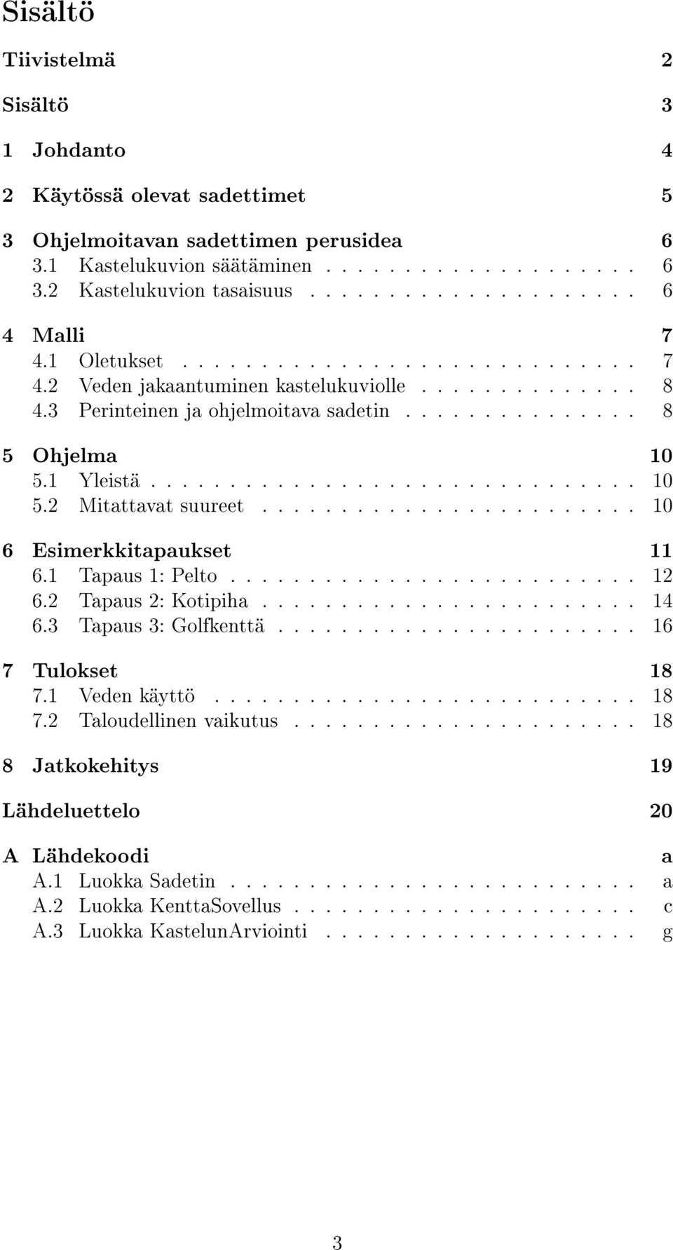 1 Yleistä............................... 10 5.2 Mitattavat suureet........................ 10 6 Esimerkkitapaukset 11 6.1 Tapaus 1: Pelto.......................... 12 6.2 Tapaus 2: Kotipiha........................ 14 6.