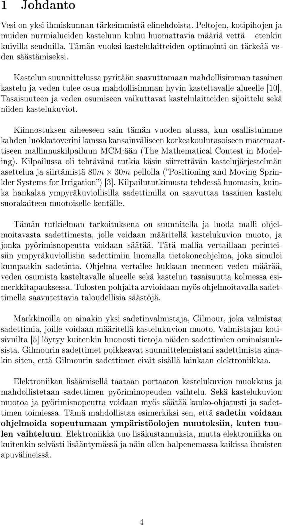 Kastelun suunnittelussa pyritään saavuttamaan mahdollisimman tasainen kastelu ja veden tulee osua mahdollisimman hyvin kasteltavalle alueelle [10].