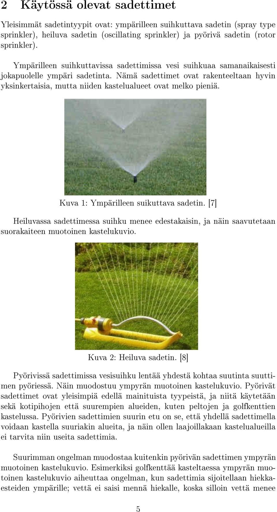 Nämä sadettimet ovat rakenteeltaan hyvin yksinkertaisia, mutta niiden kastelualueet ovat melko pieniä. Kuva 1: Ympärilleen suikuttava sadetin.