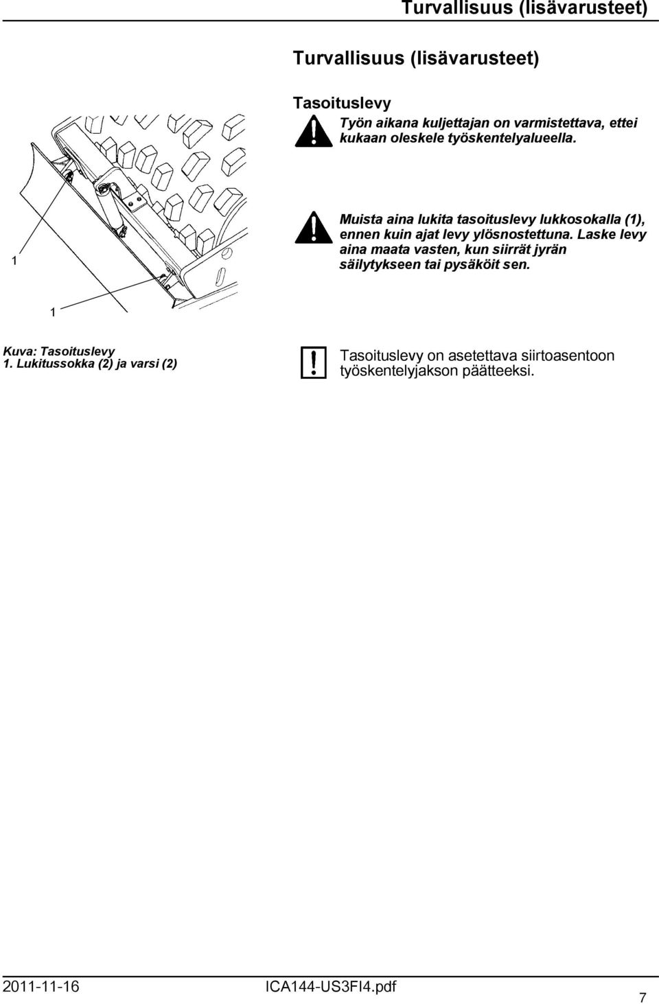 Muista aina lukita tasoituslevy lukkosokalla (), ennen kuin ajat levy ylösnostettuna.