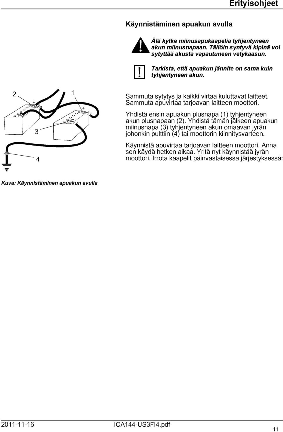 Yhdistä ensin apuakun plusnapa () tyhjentyneen akun plusnapaan (2).