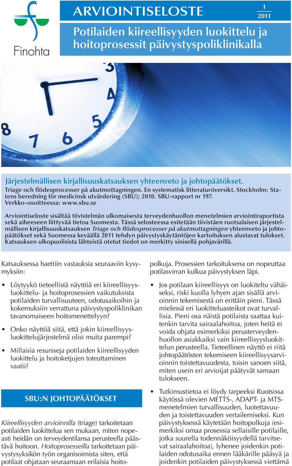 se Arviointiseloste sisältää tiivistelmän ulkomaisesta terveydenhuollon menetelmien arviointiraportista sekä aiheeseen liittyvää tietoa Suomesta.