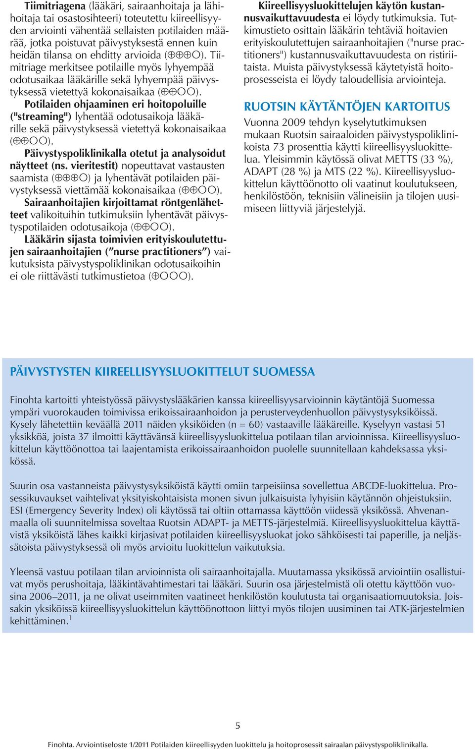 Potilaiden ohjaaminen eri hoitopoluille ("streaming") lyhentää odotusaikoja lääkärille sekä päivystyksessä vietettyä kokonaisaikaa ( ). Päivystyspoliklinikalla otetut ja analysoidut näytteet (ns.