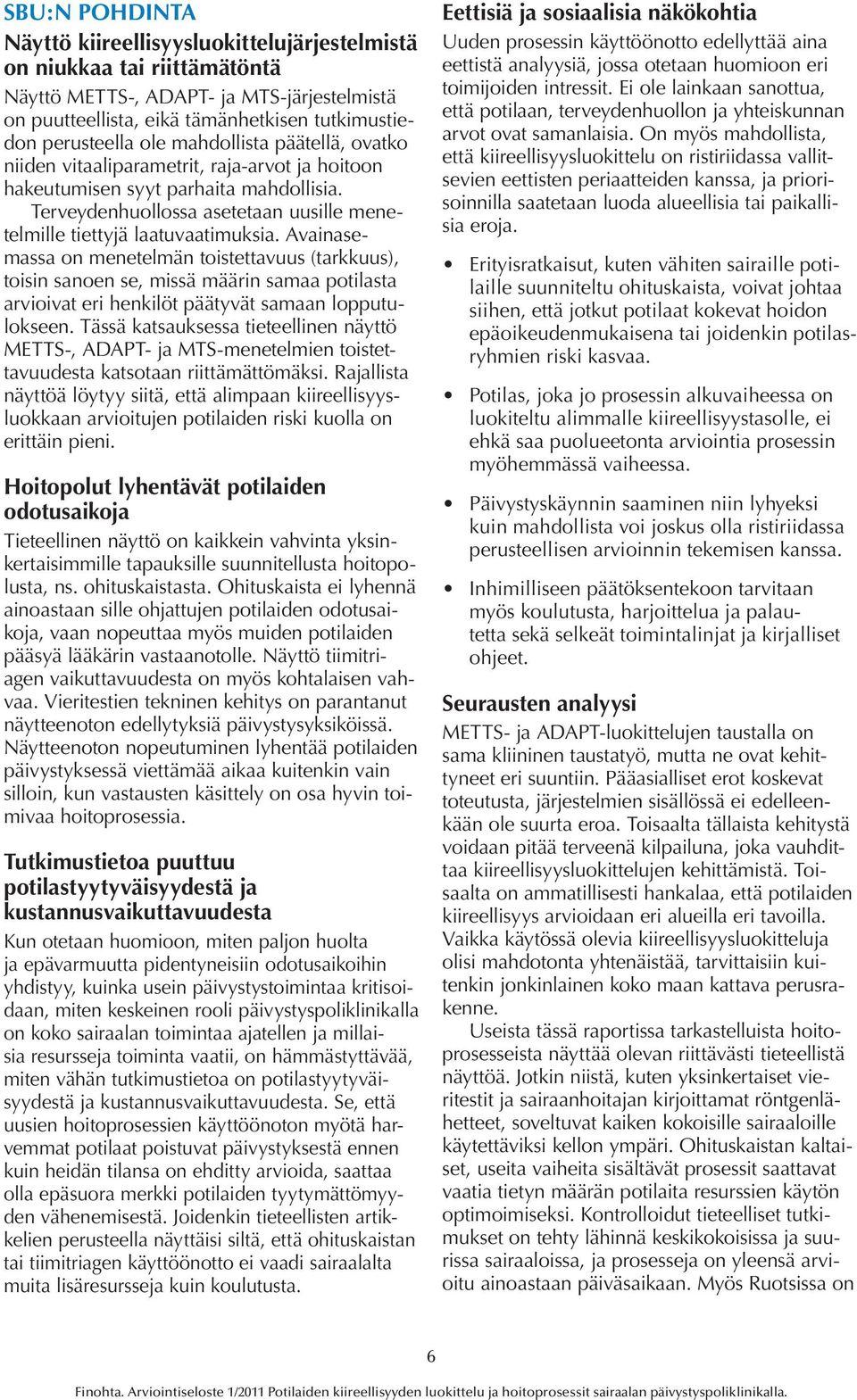Avainasemassa on menetelmän toistettavuus (tarkkuus), toisin sanoen se, missä määrin samaa potilasta arvioivat eri henkilöt päätyvät samaan lopputulokseen.