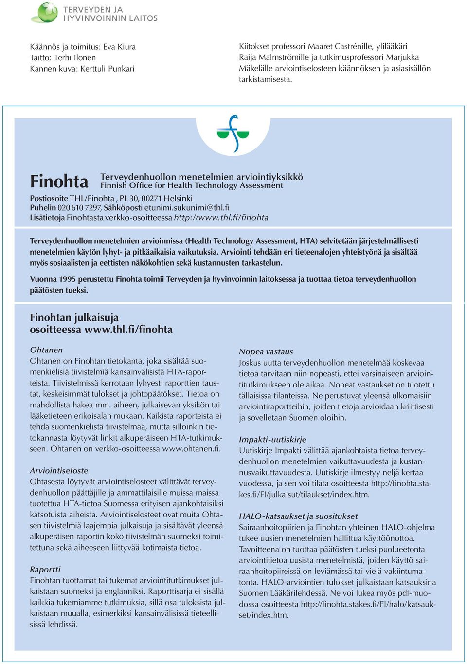 Terveydenhuollon menetelmien arviointiyksikkö Finohta Finnish Office for Health Technology Assessment Postiosoite THL/Finohta, PL 30, 00271 Helsinki Puhelin 020 610 7297, Sähköposti etunimi.