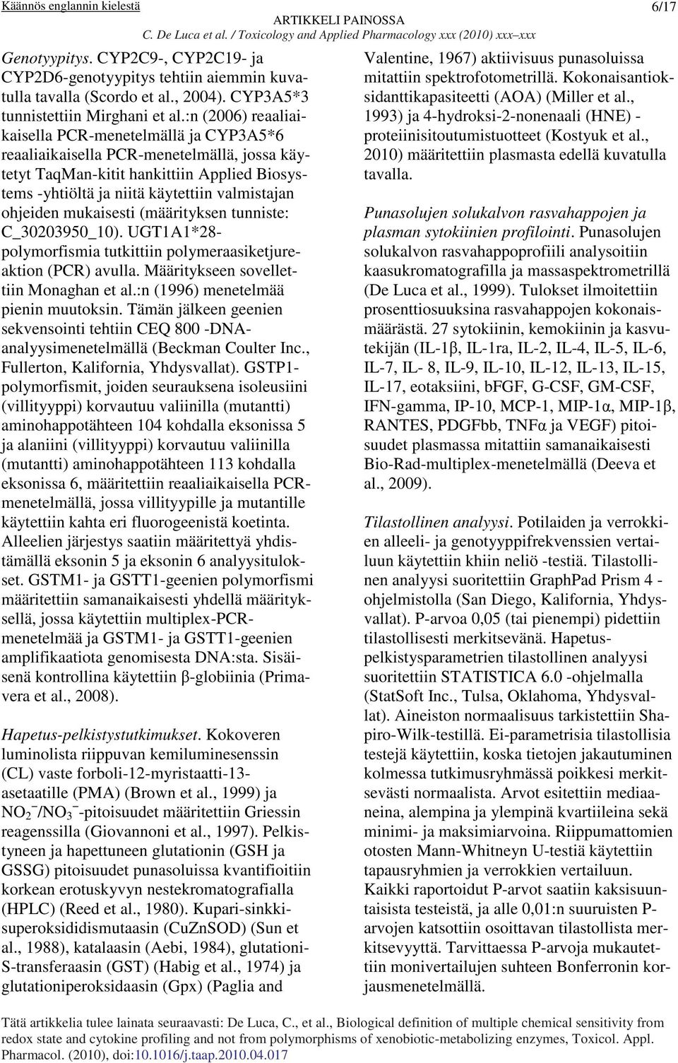 mukaisesti (määrityksen tunniste: C_30203950_10). UGT1A1*28- polymorfismia tutkittiin polymeraasiketjureaktion (PCR) avulla. Määritykseen sovellettiin Monaghan et al.