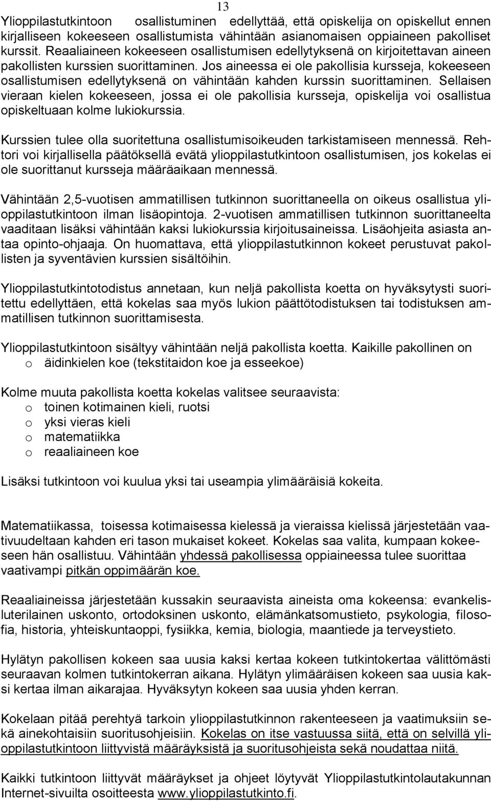 Jos aineessa ei ole pakollisia kursseja, kokeeseen osallistumisen edellytyksenä on vähintään kahden kurssin suorittaminen.