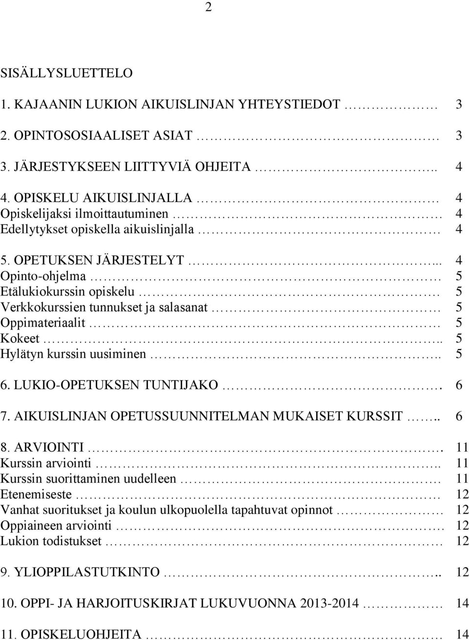 5 Verkkokurssien tunnukset ja salasanat 5 Oppimateriaalit 5 Kokeet.. 5 Hylätyn kurssin uusiminen.. 5 6. LUKIO-OPETUKSEN TUNTIJAKO. 6 7. AIKUISLINJAN OPETUSSUUNNITELMAN MUKAISET KURSSIT.. 6 8.