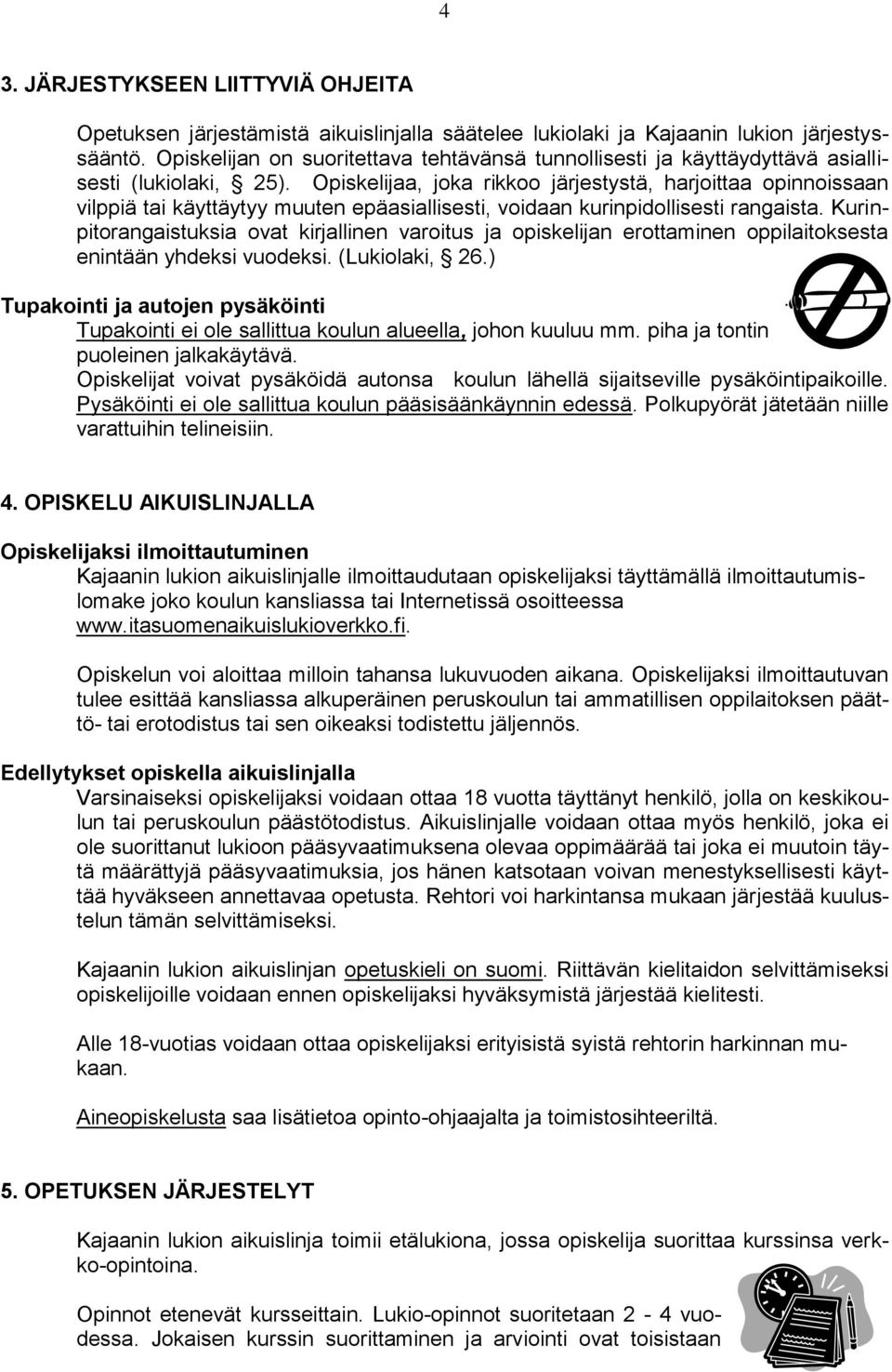 Opiskelijaa, joka rikkoo järjestystä, harjoittaa opinnoissaan vilppiä tai käyttäytyy muuten epäasiallisesti, voidaan kurinpidollisesti rangaista.