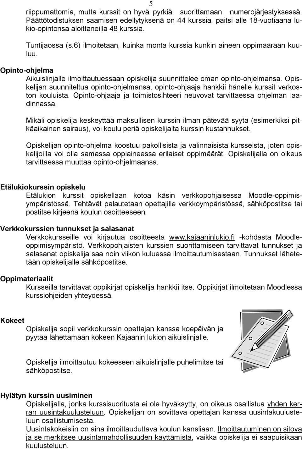 6) ilmoitetaan, kuinka monta kurssia kunkin aineen oppimäärään kuuluu. Opinto-ohjelma Aikuislinjalle ilmoittautuessaan opiskelija suunnittelee oman opinto-ohjelmansa.