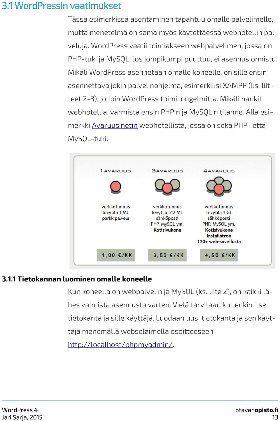 Mikäli WordPress asennetaan omalle koneelle, on sille ensin asennettava jokin palvelinohjelma, esimerkiksi XAMPP (ks. liitteet 2-3), jolloin WordPress toimii ongelmitta.