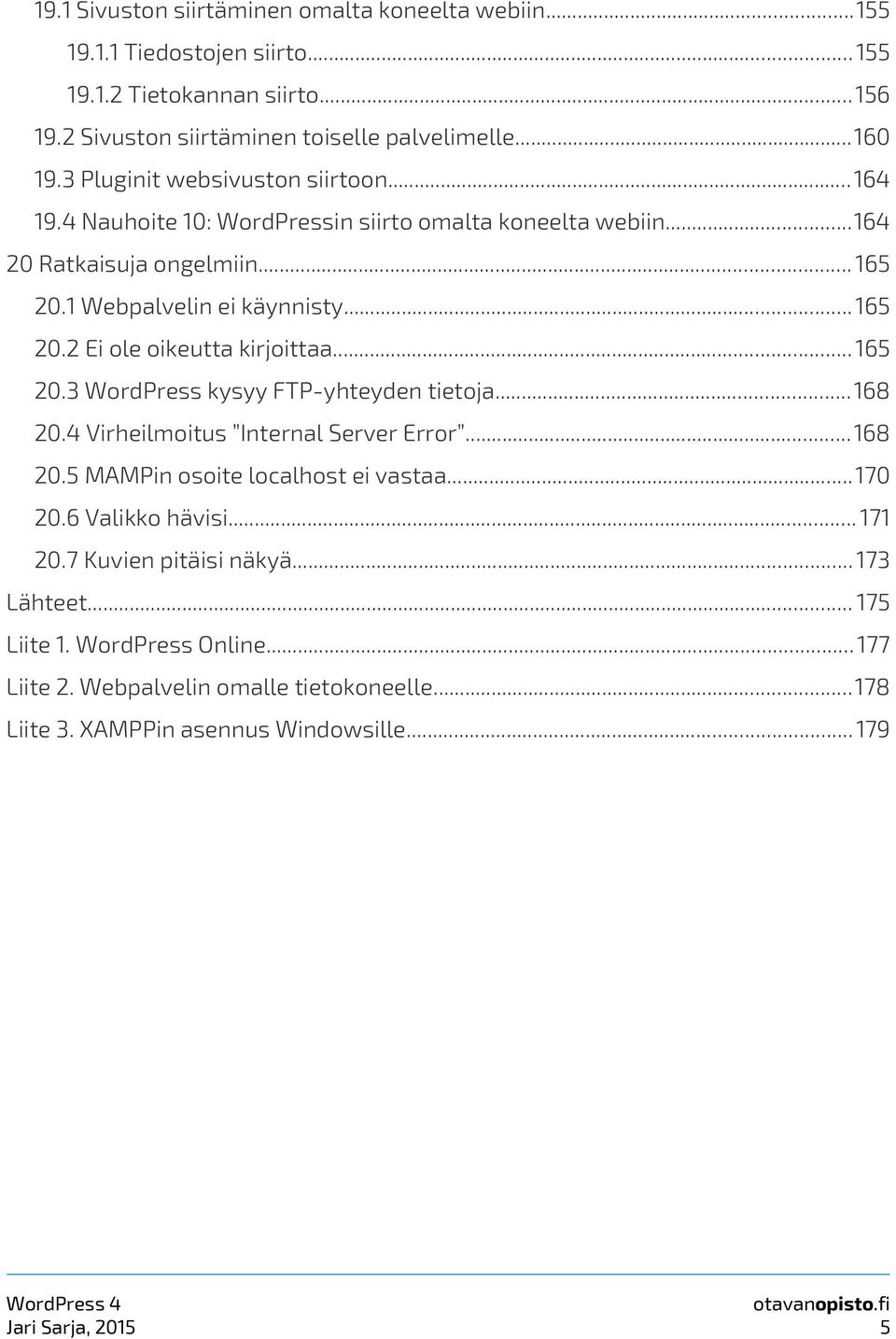 .. 165 20.3 WordPress kysyy FTP-yhteyden tietoja...168 20.4 Virheilmoitus Internal Server Error...168 20.5 MAMPin osoite localhost ei vastaa...170 20.6 Valikko hävisi... 171 20.