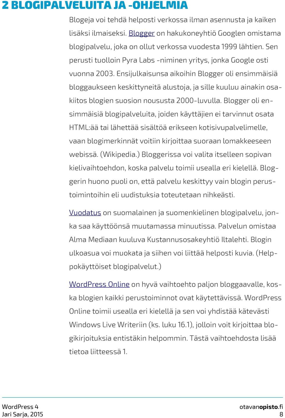 Ensijulkaisunsa aikoihin Blogger oli ensimmäisiä bloggaukseen keskittyneitä alustoja, ja sille kuuluu ainakin osakiitos blogien suosion noususta 2000-luvulla.