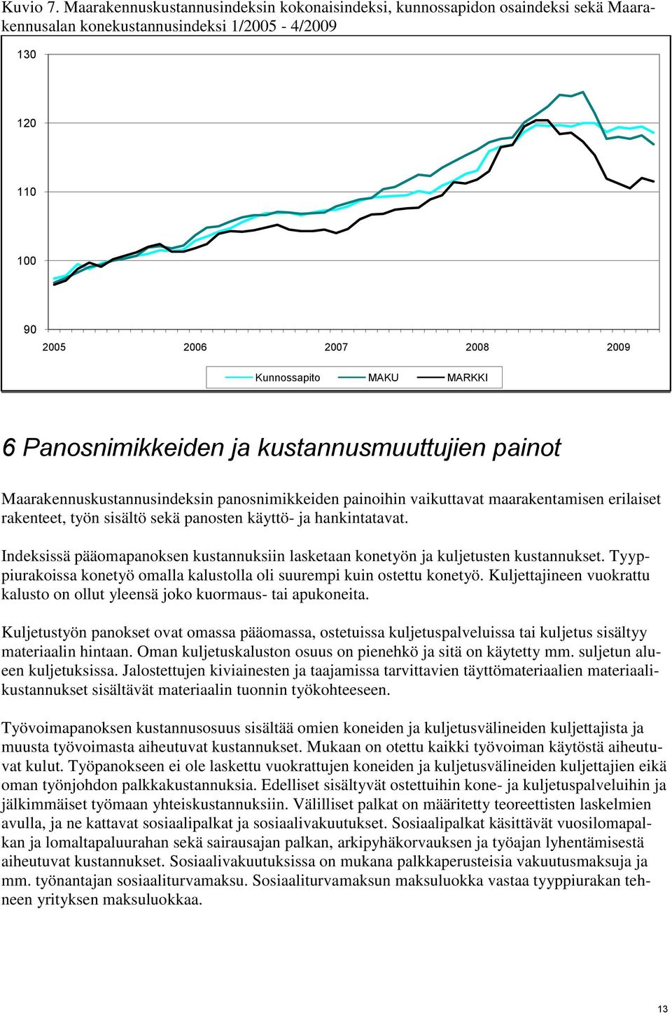 Panosnimikkeiden ja kustannusmuuttujien painot Maarakennuskustannusindeksin panosnimikkeiden painoihin vaikuttavat maarakentamisen erilaiset rakenteet, työn sisältö sekä panosten käyttö- ja