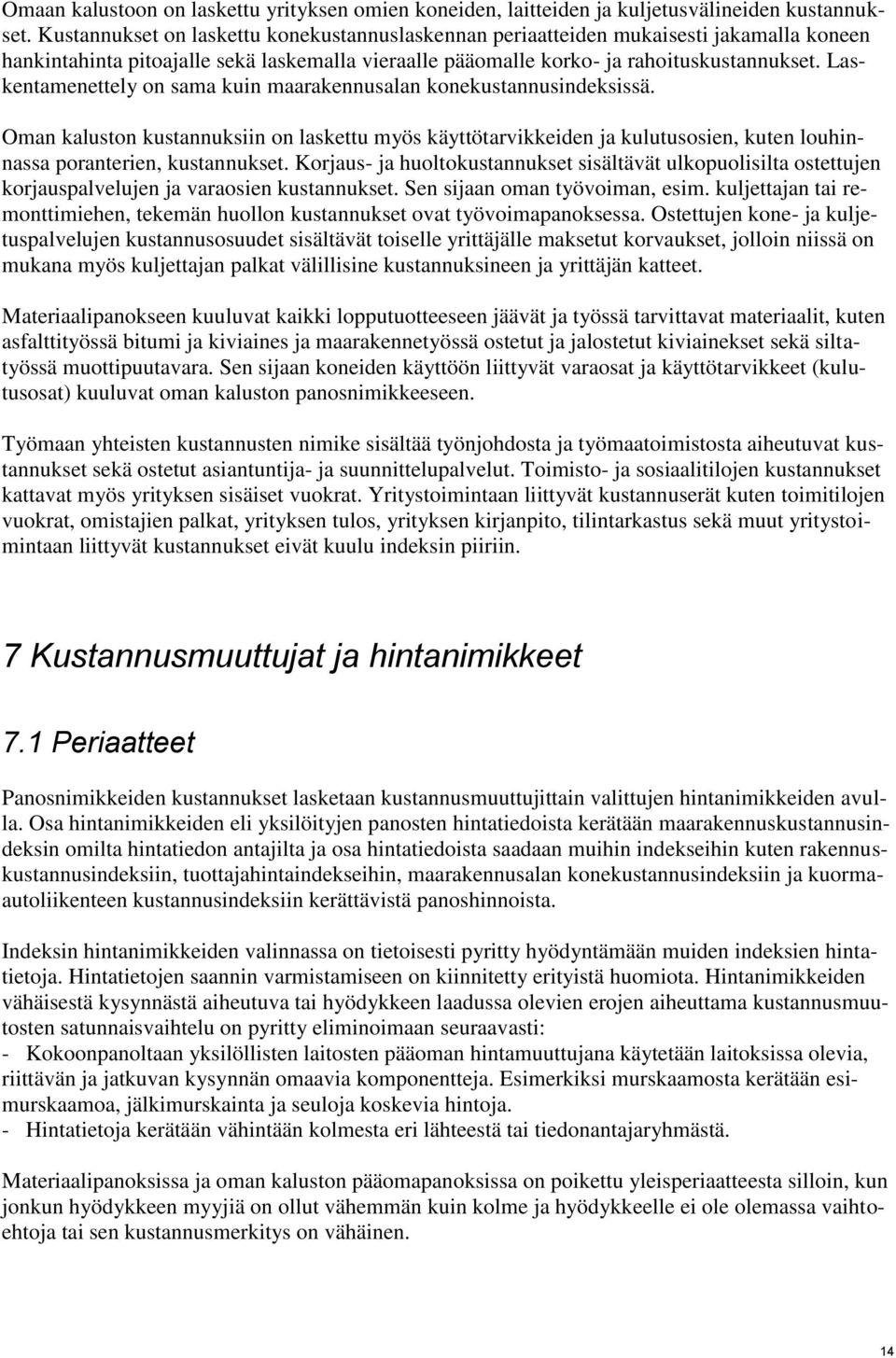 Laskentamenettely on sama kuin maarakennusalan konekustannusindeksissä. Oman kaluston kustannuksiin on laskettu myös käyttötarvikkeiden ja kulutusosien, kuten louhinnassa poranterien, kustannukset.