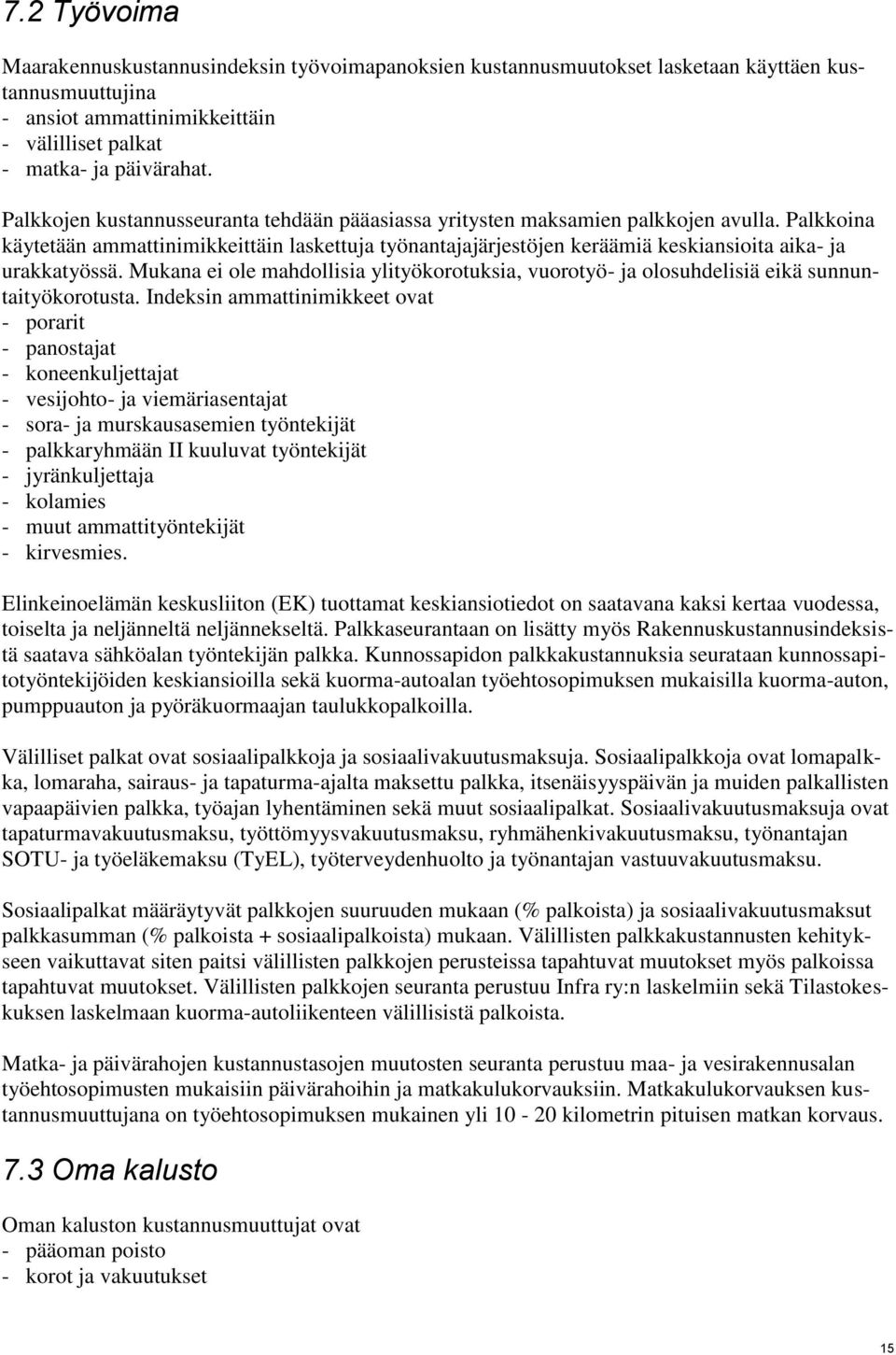 Palkkoina käytetään ammattinimikkeittäin laskettuja työnantajajärjestöjen keräämiä keskiansioita aika- ja urakkatyössä.