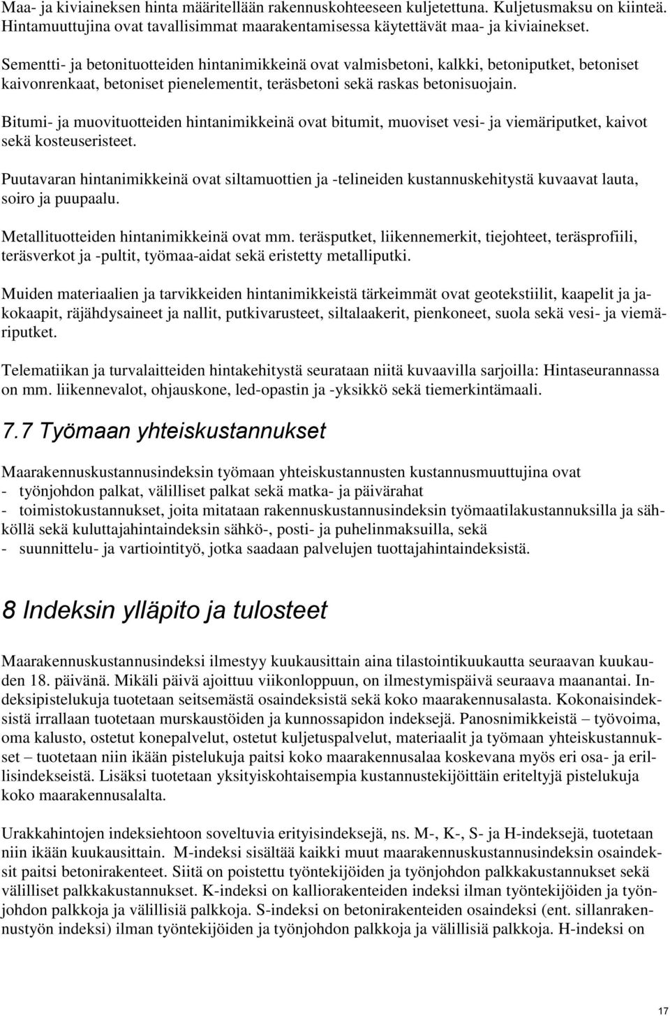 Bitumi- ja muovituotteiden hintanimikkeinä ovat bitumit, muoviset vesi- ja viemäriputket, kaivot sekä kosteuseristeet.