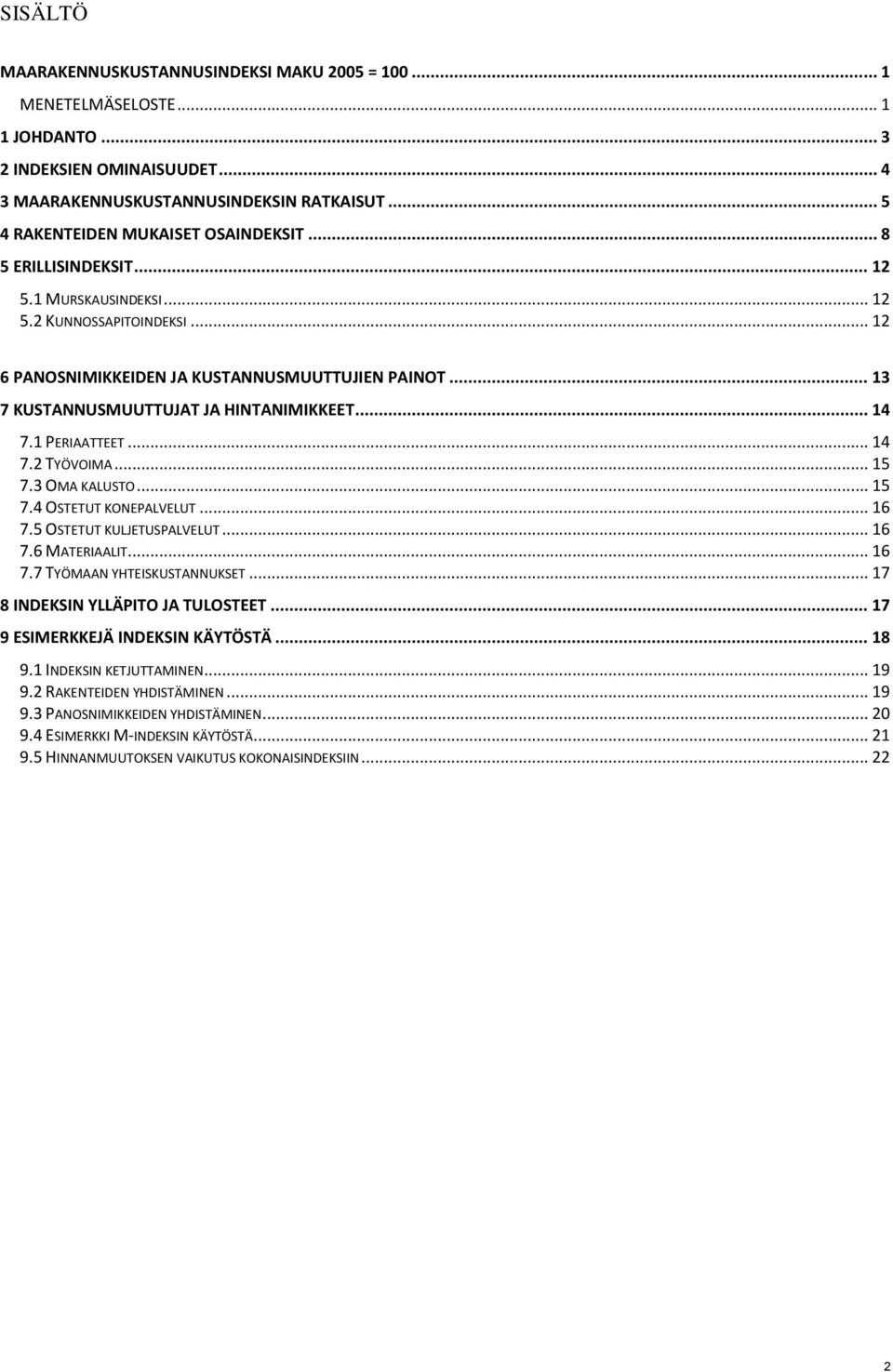.. 13 7 KUSTANNUSMUUTTUJAT JA HINTANIMIKKEET... 14 7.1 PERIAATTEET... 14 7.2 TYÖVOIMA... 15 7.3 OMA KALUSTO... 15 7.4 OSTETUT KONEPALVELUT... 16 7.5 OSTETUT KULJETUSPALVELUT... 16 7.6 MATERIAALIT.