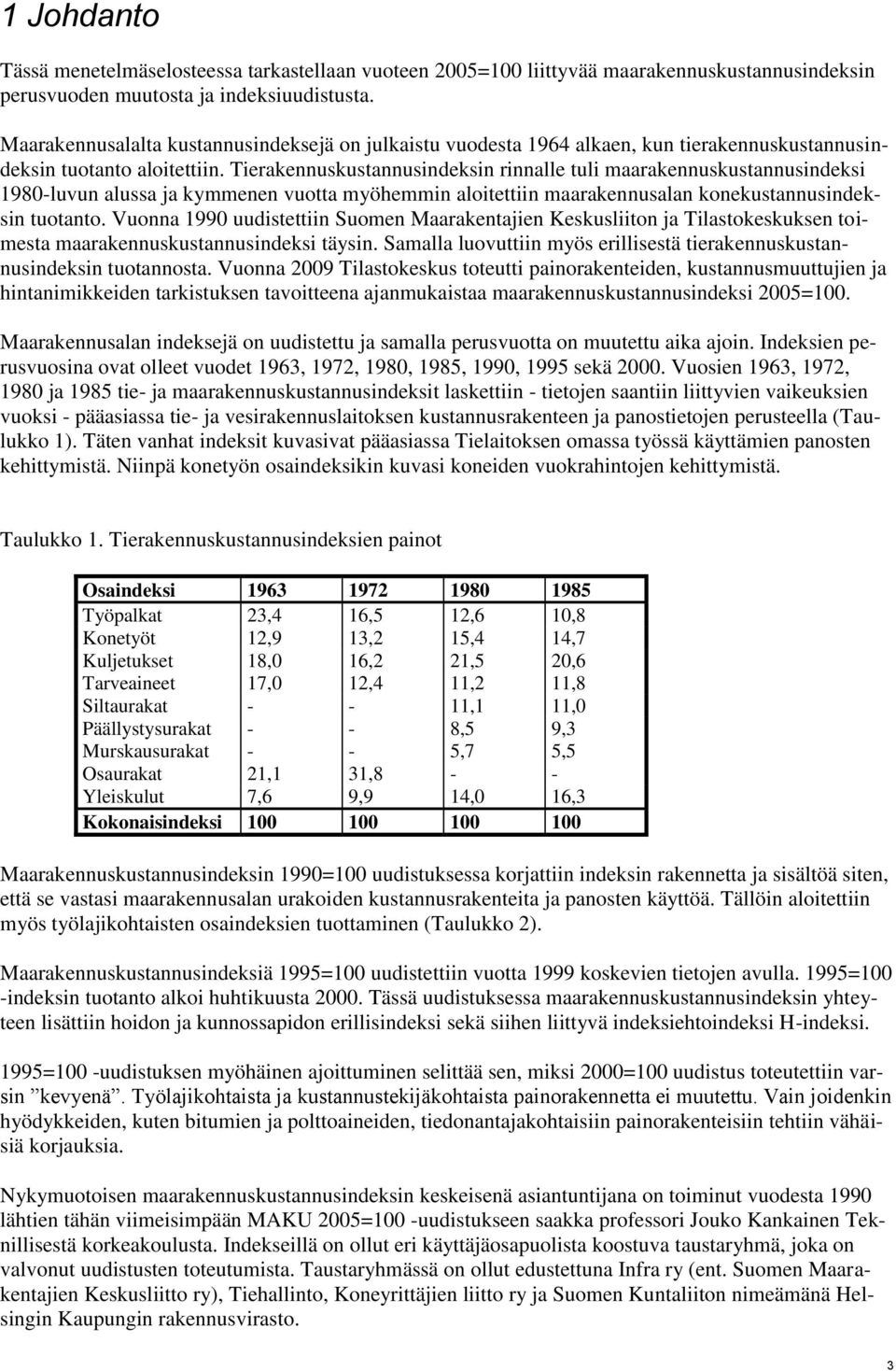 Tierakennuskustannusindeksin rinnalle tuli maarakennuskustannusindeksi 1980-luvun alussa ja kymmenen vuotta myöhemmin aloitettiin maarakennusalan konekustannusindeksin tuotanto.