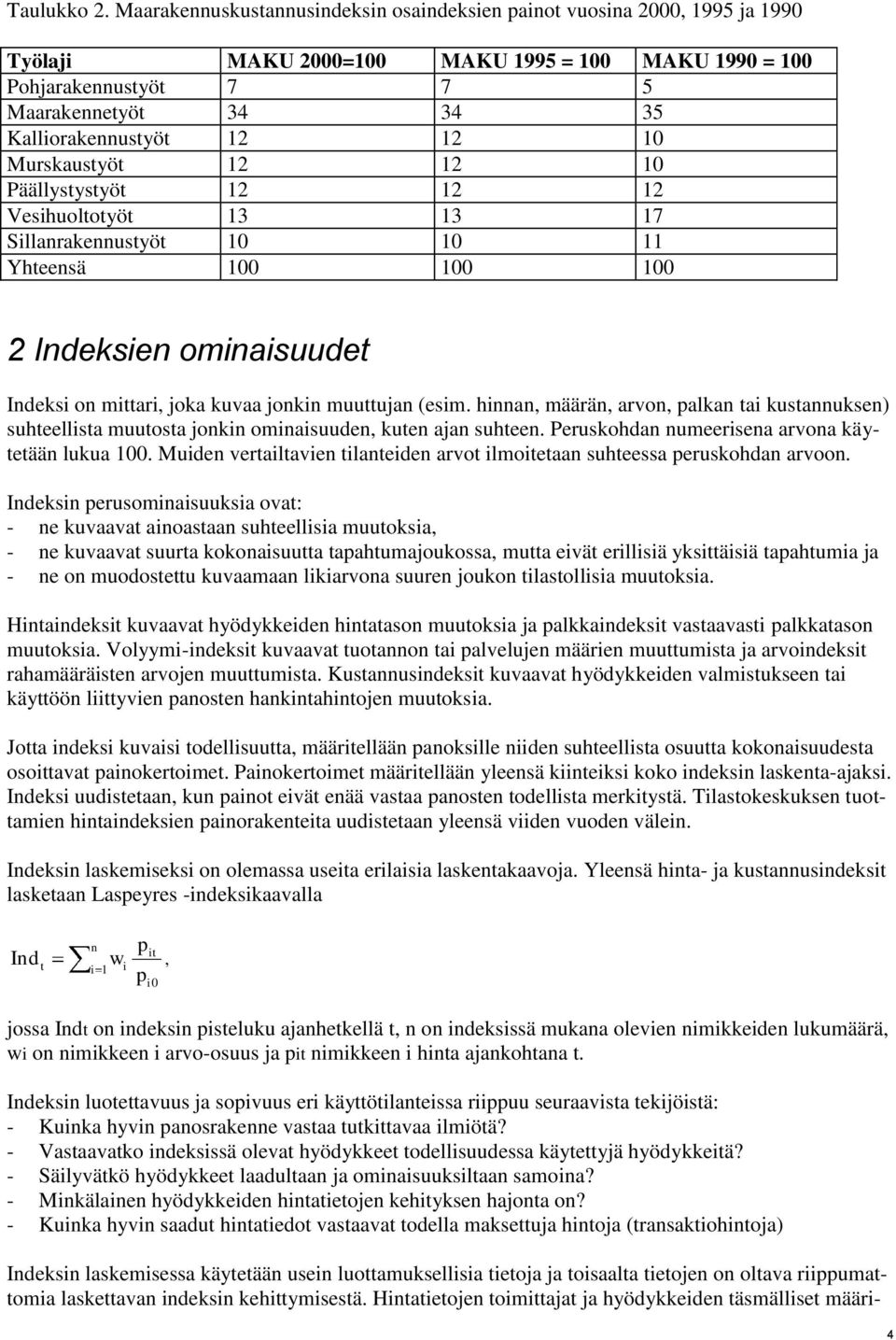 12 10 Murskaustyöt 12 12 10 Päällystystyöt 12 12 12 Vesihuoltotyöt 13 13 17 Sillanrakennustyöt 10 10 11 Yhteensä 100 100 100 2 Indeksien ominaisuudet Indeksi on mittari, joka kuvaa jonkin muuttujan