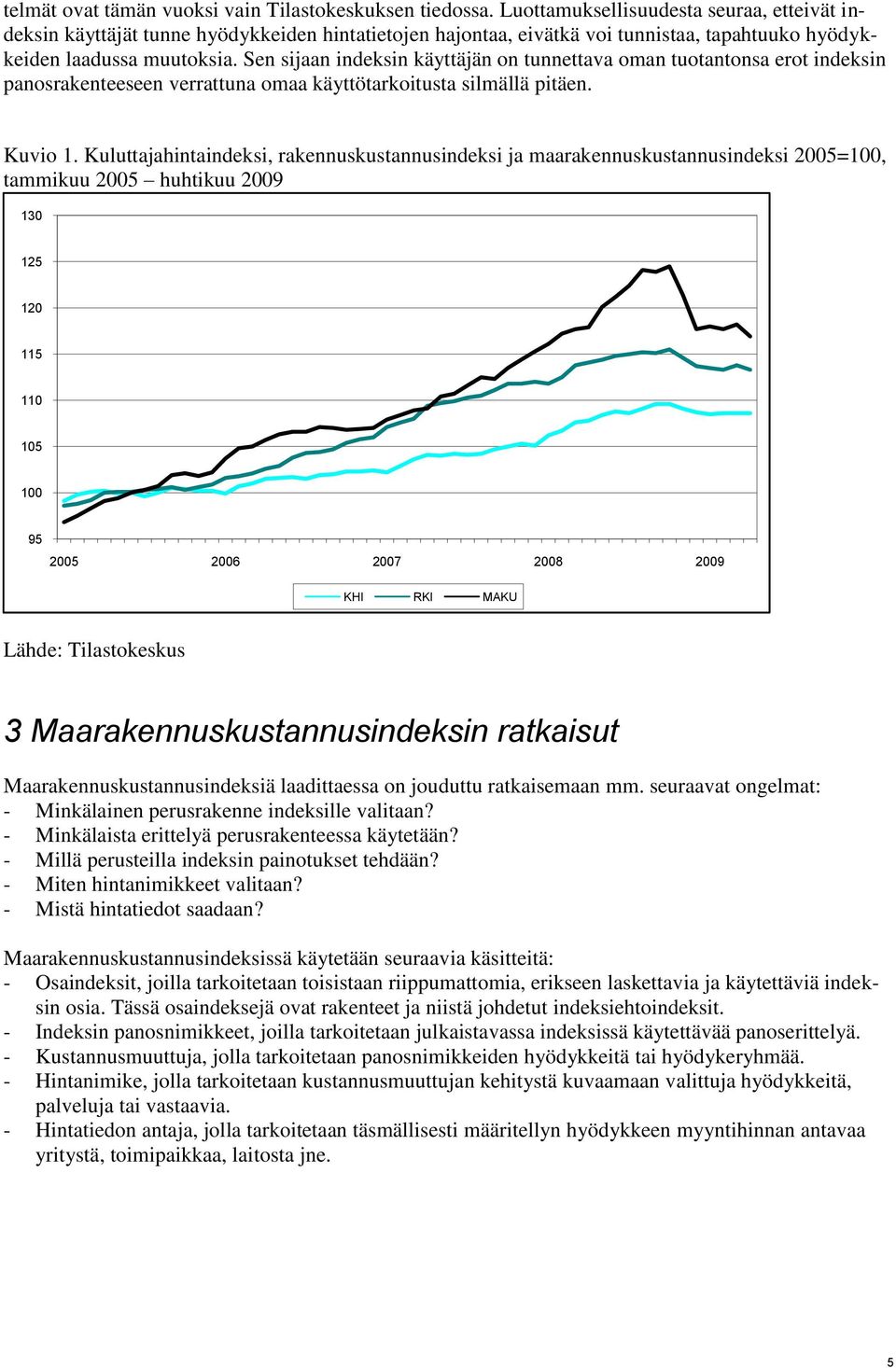 Sen sijaan indeksin käyttäjän on tunnettava oman tuotantonsa erot indeksin panosrakenteeseen verrattuna omaa käyttötarkoitusta silmällä pitäen. Kuvio 1.