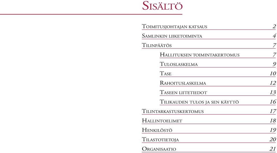 TASEEN LIITETIEDOT 13 TILIKAUDEN TULOS JA SEN KÄYTTÖ 16