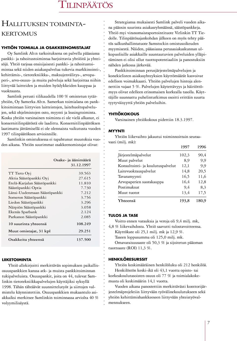 palveluja sekä harjoittaa niihin liittyvää laitteiden ja muiden hyödykkeiden kauppaa ja vuokrausta. Samlink perusti tilikaudella 100 % omistetun tytäryhtiön, Oy Samerka Ab:n.