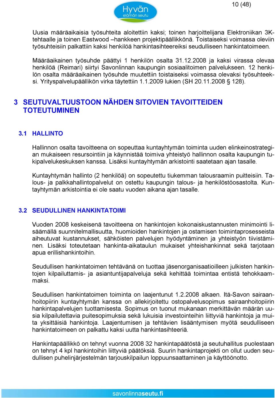 2008 ja kaksi virassa olevaa henkilöä (Reimari) siirtyi Savonlinnan kaupungin sosiaalitoimen palvelukseen.