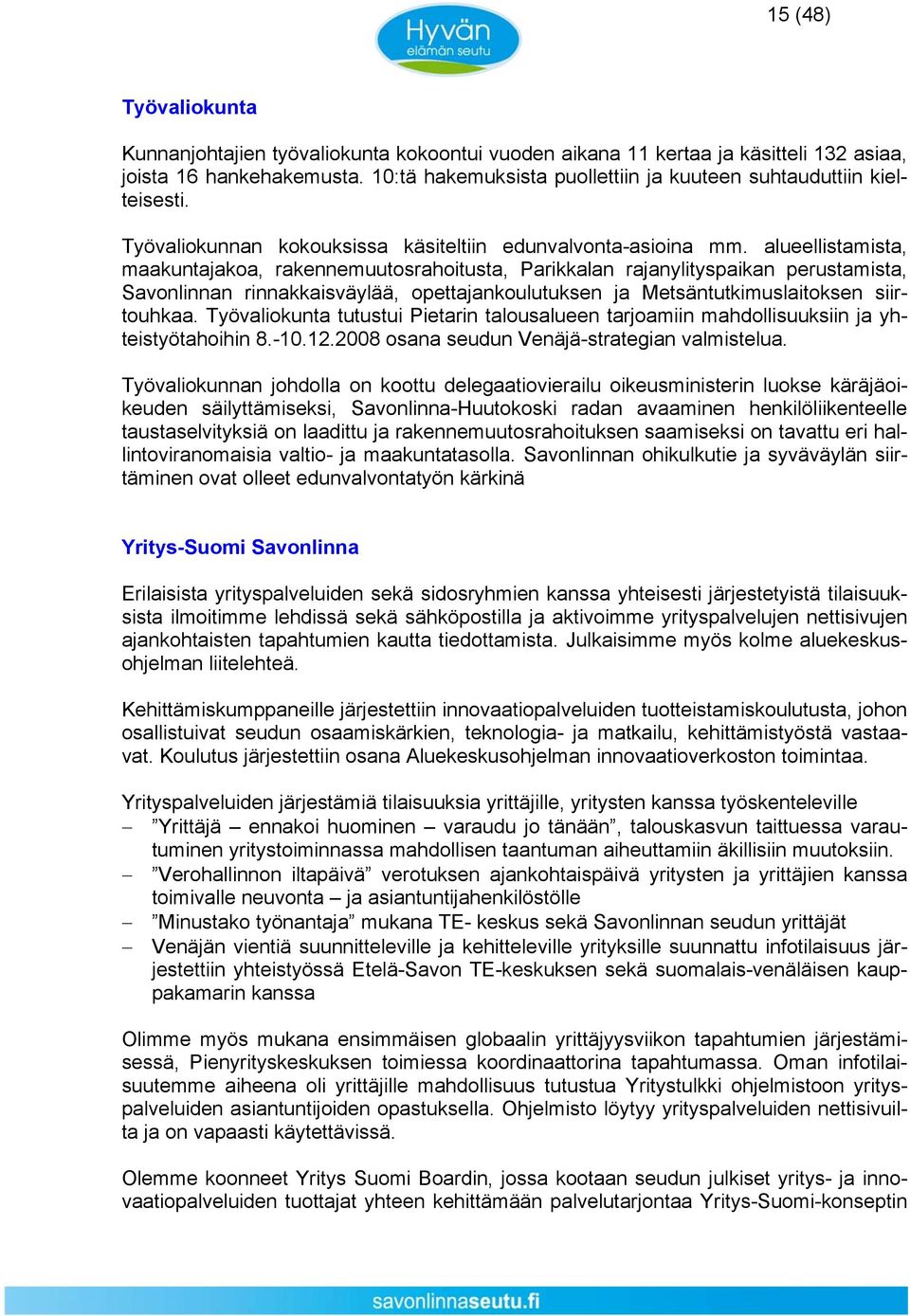 alueellistamista, maakuntajakoa, rakennemuutosrahoitusta, Parikkalan rajanylityspaikan perustamista, Savonlinnan rinnakkaisväylää, opettajankoulutuksen ja Metsäntutkimuslaitoksen siirtouhkaa.