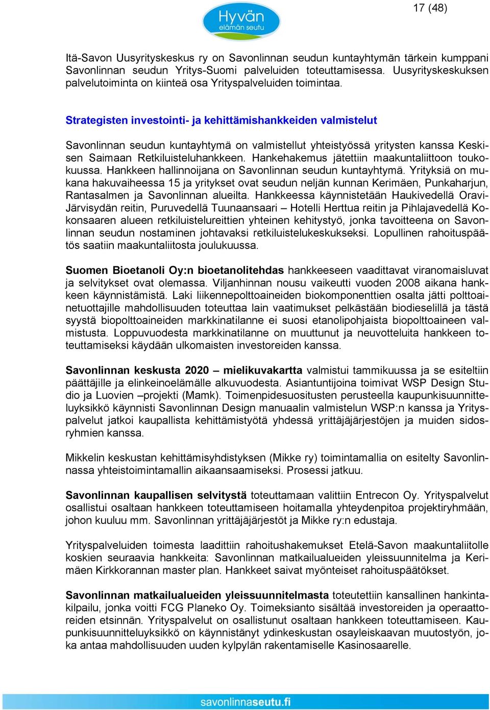 Strategisten investointi- ja kehittämishankkeiden valmistelut Savonlinnan seudun kuntayhtymä on valmistellut yhteistyössä yritysten kanssa Keskisen Saimaan Retkiluisteluhankkeen.