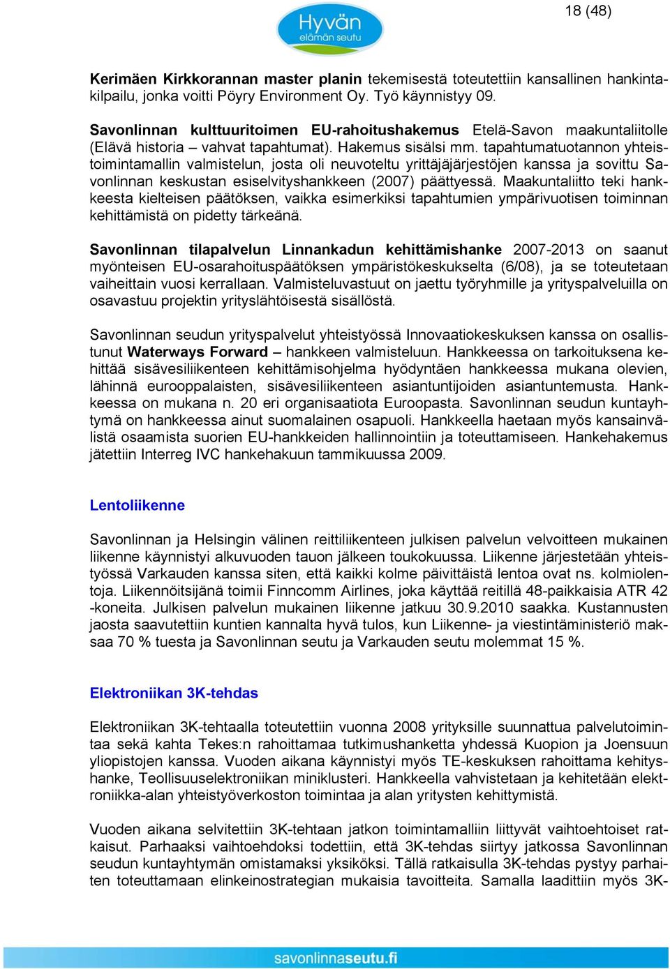 tapahtumatuotannon yhteistoimintamallin valmistelun, josta oli neuvoteltu yrittäjäjärjestöjen kanssa ja sovittu Savonlinnan keskustan esiselvityshankkeen (2007) päättyessä.