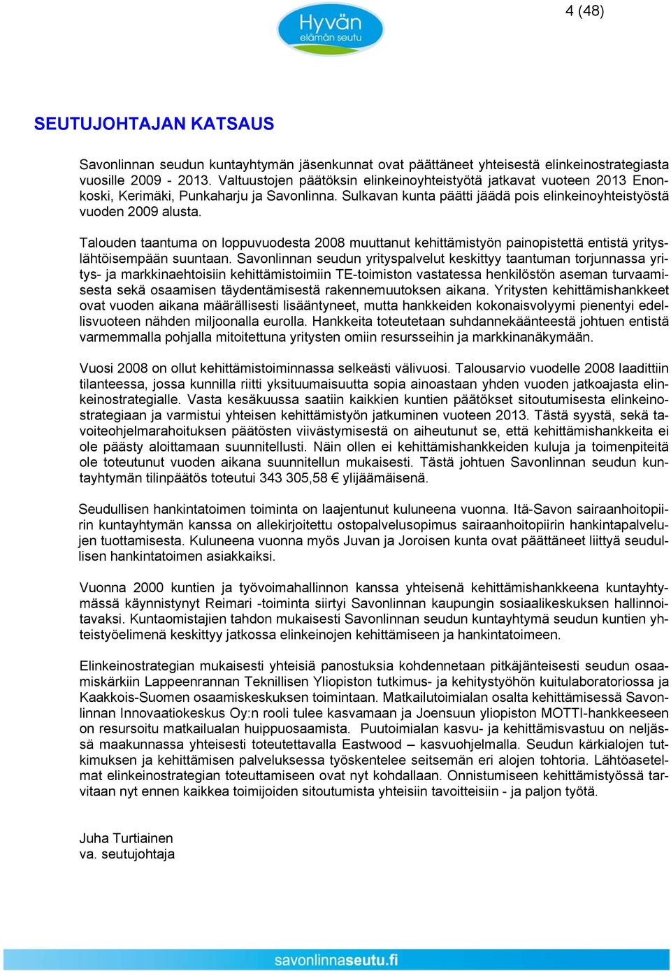 Talouden taantuma on loppuvuodesta 2008 muuttanut kehittämistyön painopistettä entistä yrityslähtöisempään suuntaan.