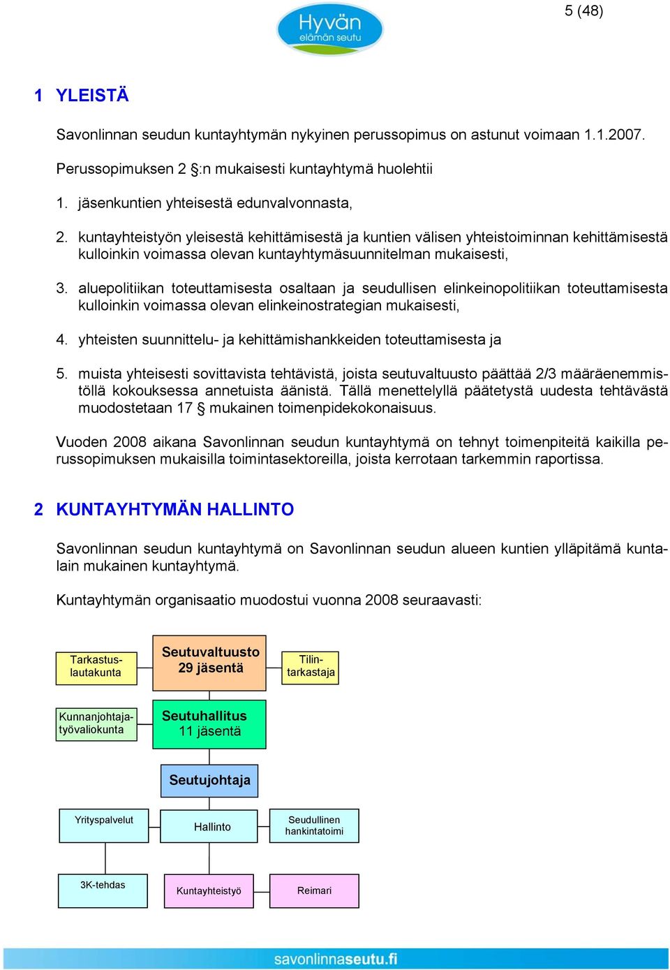 aluepolitiikan toteuttamisesta osaltaan ja seudullisen elinkeinopolitiikan toteuttamisesta kulloinkin voimassa olevan elinkeinostrategian mukaisesti, 4.