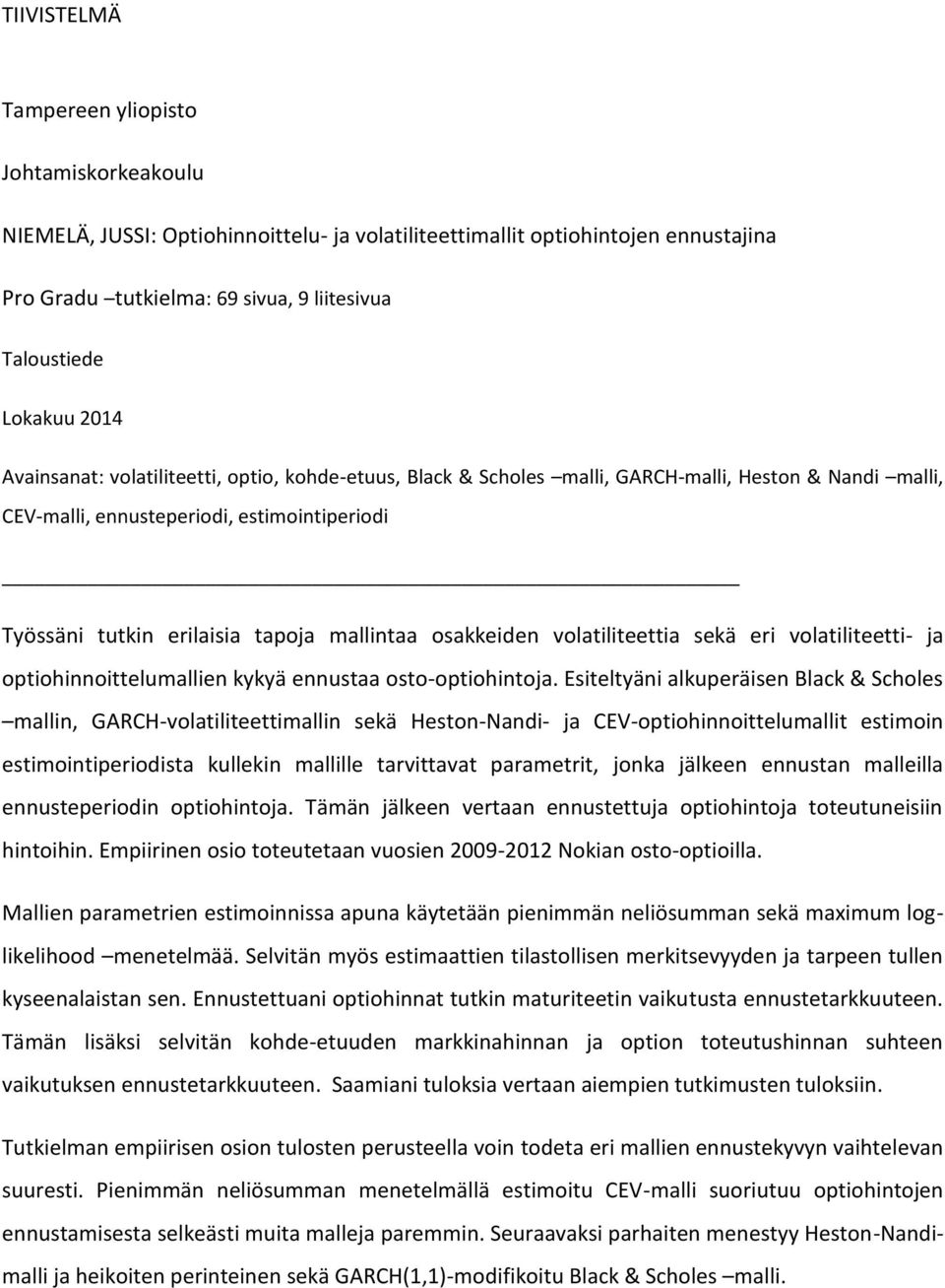 osakkeiden volatiliteettia sekä eri volatiliteetti- ja optiohinnoittelumallien kykyä ennustaa osto-optiohintoja.