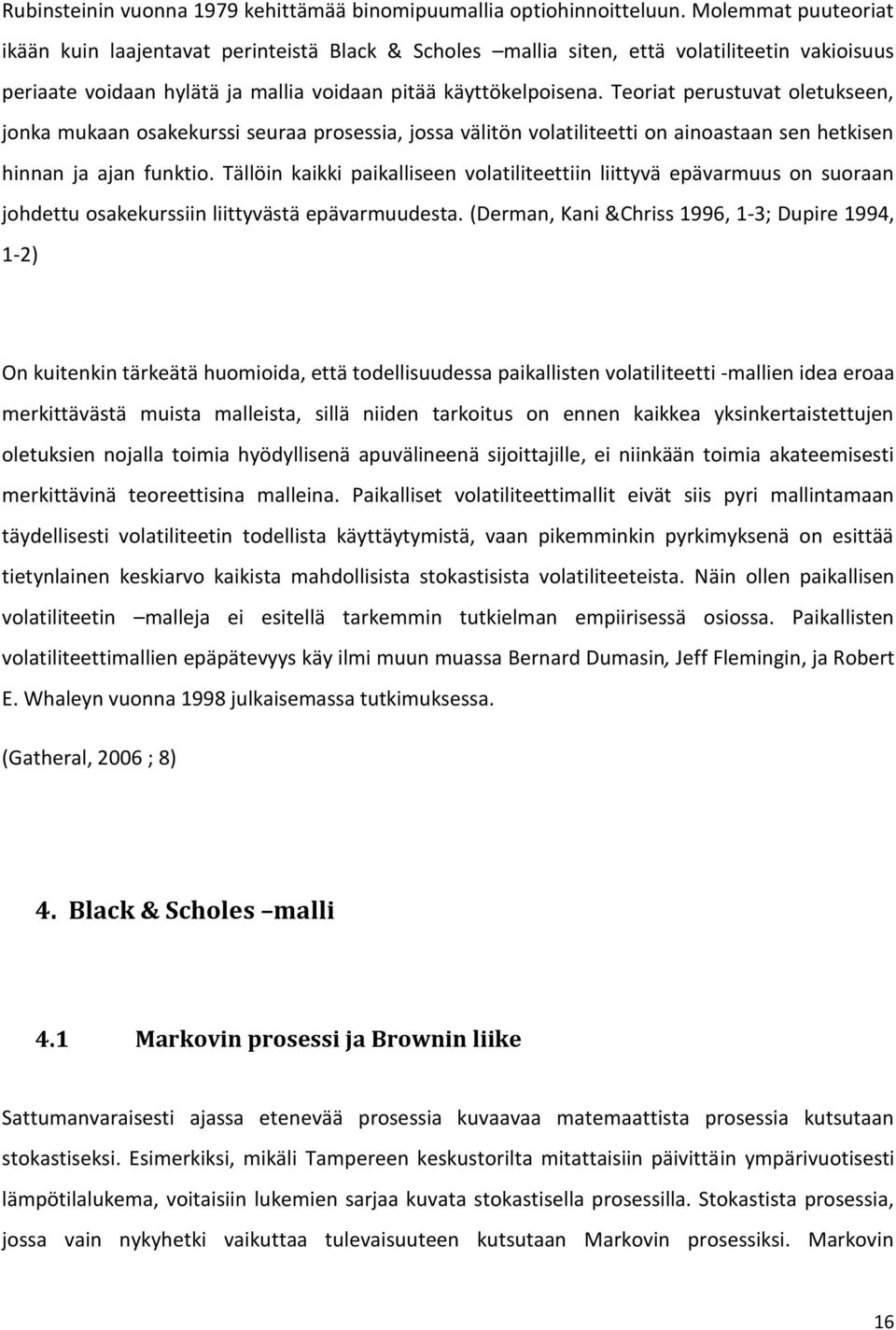 Teoriat perustuvat oletukseen, jonka mukaan osakekurssi seuraa prosessia, jossa välitön volatiliteetti on ainoastaan sen hetkisen hinnan ja ajan funktio.