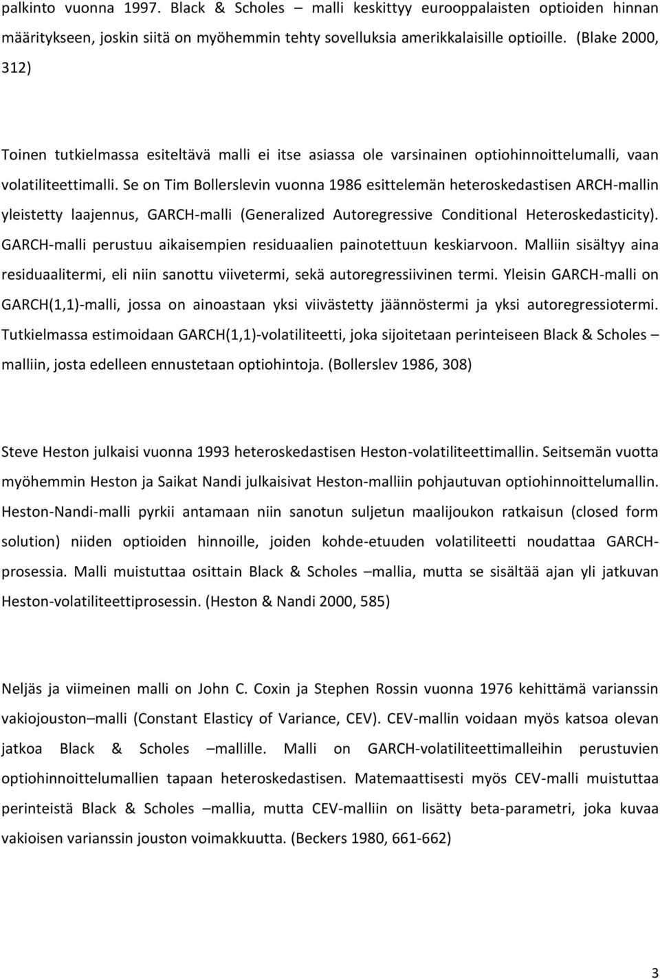 Se on Tim Bollerslevin vuonna 1986 esittelemän heteroskedastisen ARCH-mallin yleistetty laajennus, GARCH-malli (Generalized Autoregressive Conditional Heteroskedasticity).