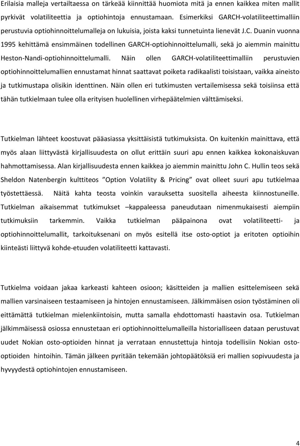 Näin ollen GARCH-volatiliteettimalliin perustuvien optiohinnoittelumallien ennustamat hinnat saattavat poiketa radikaalisti toisistaan, vaikka aineisto ja tutkimustapa olisikin identtinen.