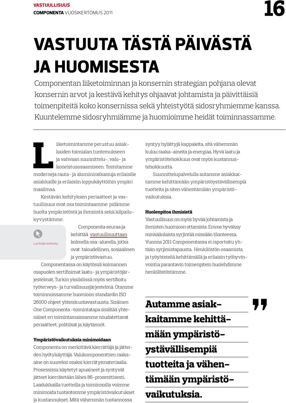 L iiketoimintamme perustuu asiakkaiden toimialan tuntemukseen ja vahvaan suunnittelu-, valu- ja koneistusosaamiseen.