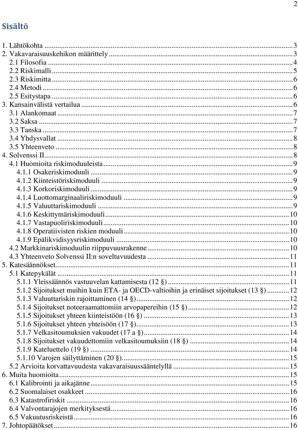 .. 9 4.1.4 Luottomarginaaliriskimoduuli... 9 4.1.5 Valuuttariskimoduuli... 9 4.1.6 Keskittymäriskimoduuli... 10 4.1.7 Vastapuoliriskimoduuli... 10 4.1.8 Operatiivisten riskien moduuli... 10 4.1.9 Epälikvidisyysriskimoduuli.