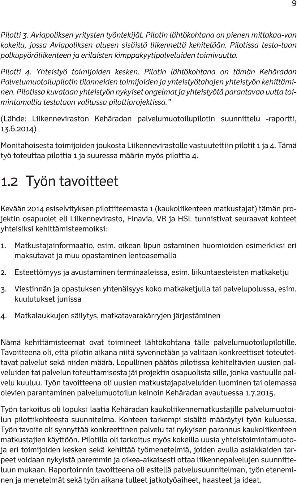 Pilotin lähtökohtana on tämän Kehäradan Palvelumuotoilupilotin tilanneiden toimijoiden ja yhteistyötahojen yhteistyön kehittäminen.