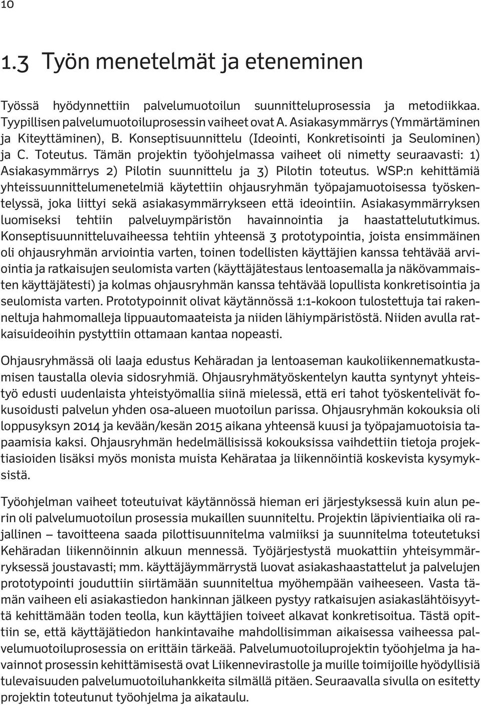 Tämän projektin työohjelmassa vaiheet oli nimetty seuraavasti: 1) Asiakasymmärrys 2) Pilotin suunnittelu ja 3) Pilotin toteutus.