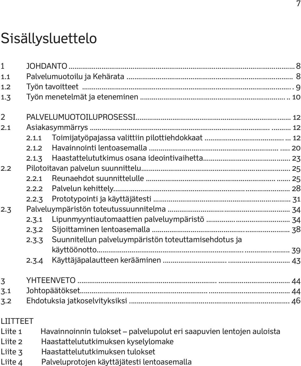 .. 28 2.2.3 Prototypointi ja käyttäjätesti... 31 2.3 Palveluympäristön toteutussuunnitelma... 34 2.3.1 Lipunmyyntiautomaattien palveluympäristö... 34 2.3.2 Sijoittaminen lentoasemalla... 38 2.3.3 Suunnitellun palveluympäristön toteuttamisehdotus ja käyttöönotto.