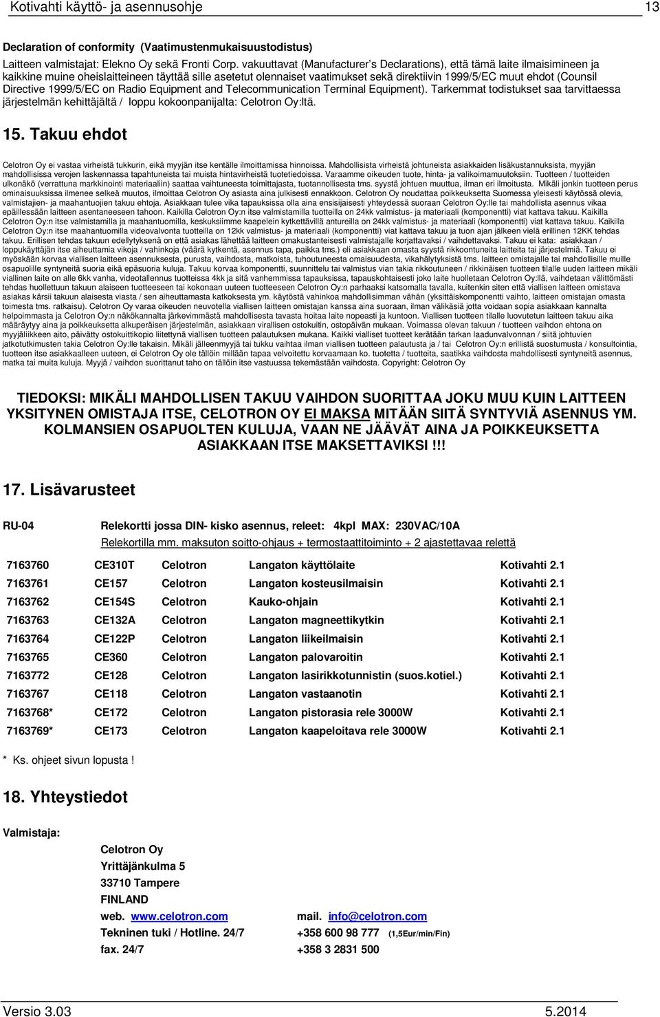 (Counsil Directive 1999/5/EC on Radio Equipment and Telecommunication Terminal Equipment). Tarkemmat todistukset saa tarvittaessa järjestelmän kehittäjältä / loppu kokoonpanijalta: Celotron Oy:ltä.