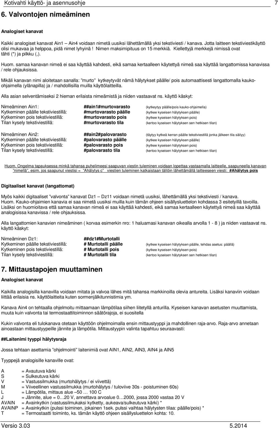 samaa kanavan nimeä ei saa käyttää kahdesti, eikä samaa kertaalleen käytettyä nimeä saa käyttää langattomissa kanavissa / rele ohjauksissa.